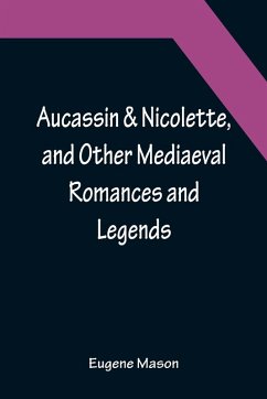 Aucassin & Nicolette, and Other Mediaeval Romances and Legends - Eugene Mason