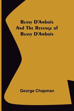 Bussy D'Ambois and The Revenge of Bussy D'Ambois - Chapman, George