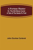 A Fortune Hunter; Or, The Old Stone Corral A Tale of the Santa Fe Trail