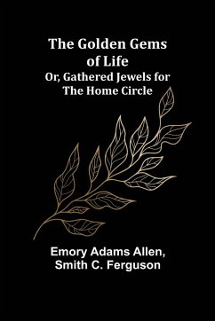 The Golden Gems of Life; Or, Gathered Jewels for the Home Circle - Adams Allen, Emory