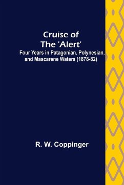 Cruise of the 'Alert'; Four Years in Patagonian, Polynesian, and Mascarene Waters (1878-82) - W. Coppinger, R.