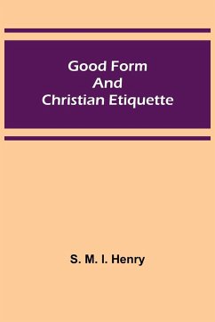 Good Form and Christian Etiquette - M. I. Henry, S.