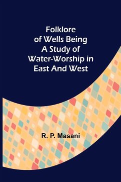 Folklore of Wells Being a Study of Water-Worship in East and West - P. Masani, R.