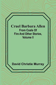 Cruel Barbara Allen; From Coals Of Fire And Other Stories, Volume II - Christie Murray, David