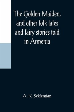 The Golden Maiden, and other folk tales and fairy stories told in Armenia - K. Seklemian, A.