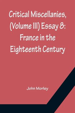 Critical Miscellanies, (Volume III) Essay 8: France in the Eighteenth Century - Morley, John