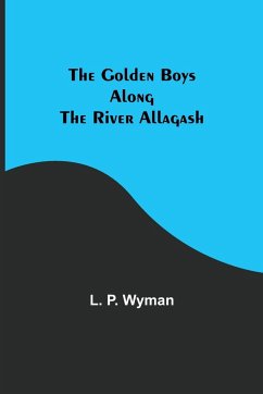 The Golden Boys Along the River Allagash - P. Wyman, L.