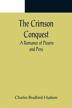 The Crimson Conquest; A Romance of Pizarro and Peru - Bradford Hudson, Charles