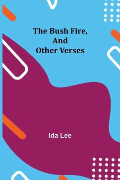 The Bush Fire, and Other Verses - Lee, Ida