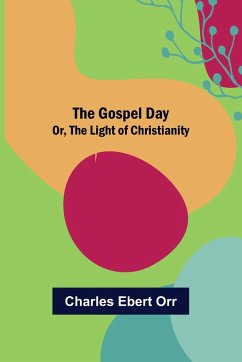 The Gospel Day; Or, the Light of Christianity - Ebert Orr, Charles