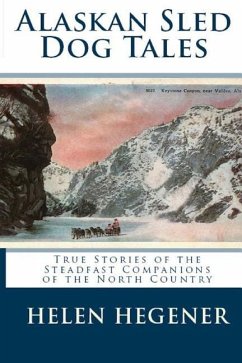 Alaskan Sled Dog Tales: True Stories of the Steadfast Companions of the North Country - Hegener, Helen