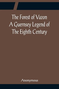 The Forest of Vazon A Guernsey Legend Of The Eighth Century - Anonymous