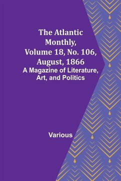 The Atlantic Monthly, Volume 18, No. 106, August, 1866; A Magazine of Literature, Art, and Politics - Various