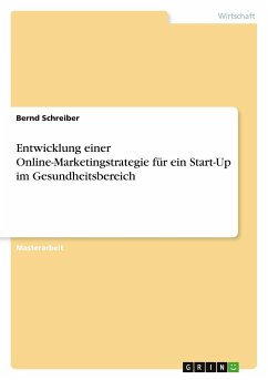 Entwicklung einer Online-Marketingstrategie für ein Start-Up im Gesundheitsbereich - Schreiber, Bernd