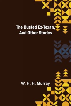 The Busted Ex-Texan, and Other Stories - H. H. Murray, W.