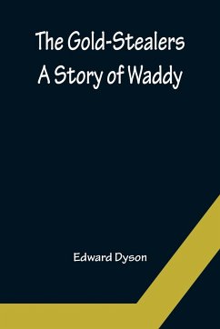 The Gold-Stealers; A Story of Waddy - Dyson, Edward