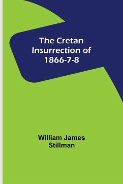 The Cretan Insurrection of 1866-7-8 - James Stillman, William