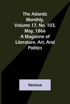 The Atlantic Monthly, Volume 17, No. 103, May, 1866; A Magazine of Literature, Art, and Politics - Various