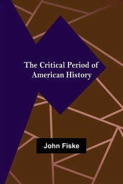 The Critical Period of American History - Fiske, John