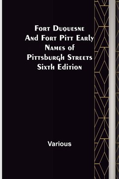 Fort Duquesne and Fort Pitt Early Names of Pittsburgh Streets Sixth Edition - Various