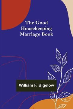 The Good Housekeeping Marriage Book - F. Bigelow, William