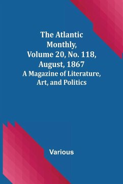 The Atlantic Monthly, Volume 20, No. 118, August, 1867; A Magazine of Literature, Art, and Politics - Various