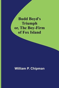 Budd Boyd's Triumph; or, The Boy-Firm of Fox Island - P. Chipman, William