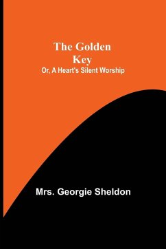 The Golden Key; Or, A Heart's Silent Worship - Georgie Sheldon