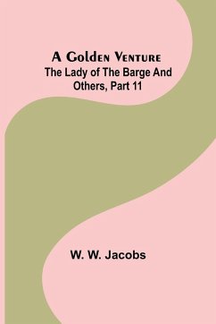A Golden Venture; The Lady of the Barge and Others, Part 11. - W. Jacobs, W.