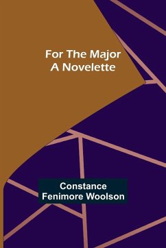 For the Major A Novelette - Fenimore Woolson, Constance