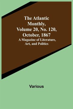 The Atlantic Monthly, Volume 20, No. 120, October, 1867; A Magazine of Literature, Art, and Politics - Various