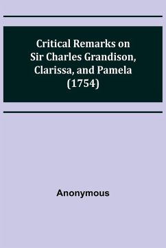 Critical Remarks on Sir Charles Grandison, Clarissa, and Pamela (1754) - Anonymous