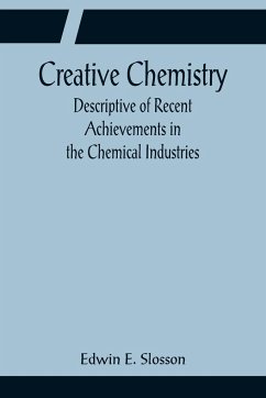 Creative Chemistry; Descriptive of Recent Achievements in the Chemical Industries - E. Slosson, Edwin