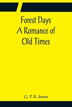 Forest Days A Romance of Old Times - P. R. (George Paine Rainsford) James, . . .