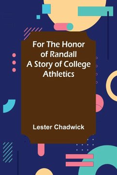 For the Honor of Randall A Story of College Athletics - Chadwick, Lester