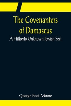 The Covenanters of Damascus; A Hitherto Unknown Jewish Sect - Foot Moore, George