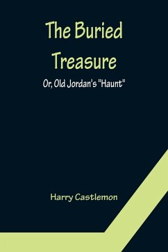The Buried Treasure; Or, Old Jordan's 