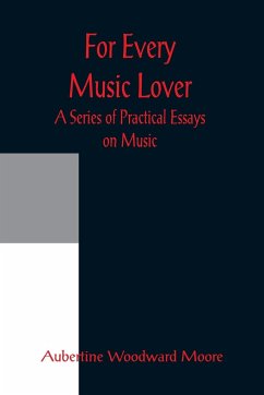 For Every Music Lover A Series of Practical Essays on Music - Woodward Moore, Aubertine