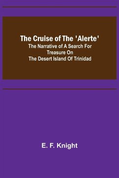 The Cruise of the 'Alerte'; The narrative of a search for treasure on the desert island of Trinidad - F. Knight, E.