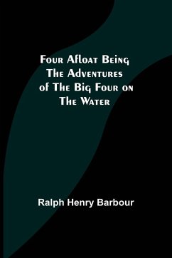 Four Afloat Being the Adventures of the Big Four on the Water - Henry Barbour, Ralph