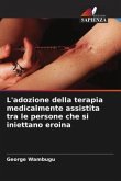 L'adozione della terapia medicalmente assistita tra le persone che si iniettano eroina