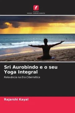 Sri Aurobindo e o seu Yoga Integral - Kayal, Rajarshi