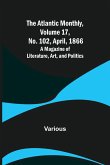 The Atlantic Monthly, Volume 17, No. 102, April, 1866; A Magazine of Literature, Art, and Politics