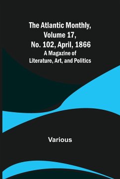 The Atlantic Monthly, Volume 17, No. 102, April, 1866; A Magazine of Literature, Art, and Politics - Various