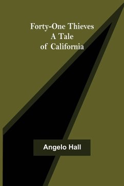 Forty-one Thieves A Tale of California - Hall, Angelo