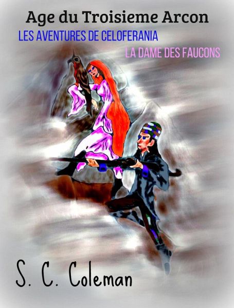 Age du Troisieme Arcon: Les Aventures de Celoferania, la Dame des Faucons (eBook, ePUB) Age du Troisieme Arcon: Les Aventures de Celoferania, la Dame des Faucons (eBook, ePUB)
