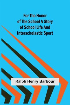 For the Honor of the School A Story of School Life and Interscholastic Sport - Henry Barbour, Ralph