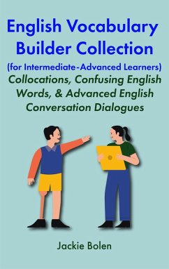 English Vocabulary Builder Collection (for Intermediate-Advanced Learners): Collocations, Confusing English Words, & Advanced English Conversation Dialogues (eBook, ePUB) - Bolen, Jackie