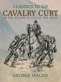 Cavalry Curt, or The Wizard Scout of the Army (eBook, ePUB)