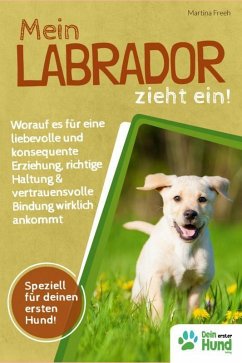 Mein Labrador zieht ein! Worauf es für eine liebevolle und konsequente Erziehung, richtige Haltung & vertrauensvolle Bindung wirklich ankommt (eBook, ePUB) - Freeh, Martina